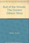 Bull of the Woods  The Gordon Gibson Story