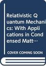 Relativistic Quantum Mechanics  With Applications in Condensed Matter and Atomic Physics