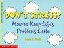 Don't Stress!: How to Keep Life's Problems Little