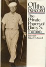 Off the record The private papers of Harry S Truman
