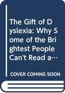 The Gift of Dyslexia Why Some of the Brightest People Can't Read and How They Can Learn