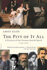 The Pity of It All  A Portrait of the GermanJewish Epoch 17431933