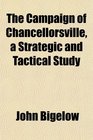The Campaign of Chancellorsville a Strategic and Tactical Study