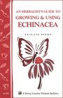 An Herbalist's Guide to Growing  Using Echinacea A Storey Country Wisdom Bulletin