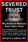 Severed Trust: Why American Medicine Hasn't Been Fixed