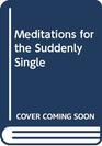 Meditations for the Suddenly Single
