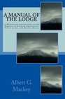 A Manual Of The Lodge or Monitorial Instructions in the Degrees of Entered Apprentice Fellow Craft and Master Mason
