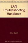 Lan Troubleshooting Handbook The Definitive Guide to Installing and Maintaining Arcnet Token Ring Ethernet Starlan and Fddi Networks