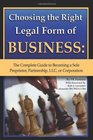 Choosing the Right Legal Form of Business The Complete Guide to Becoming a Sole Proprietor Partnership LLC or Corporation