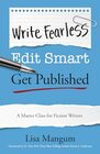 Write Fearless Edit Smart Get Published  A Master Class for Fiction Writers