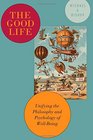 The Good Life Unifying the Philosophy and Psychology of WellBeing