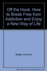 Off the Hook How to Break Free from Addiction and Enjoy a New Way of Life