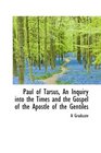 Paul of Tarsus An Inquiry into the Times and the Gospel of the Apostle of the Gentiles