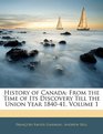 History of Canada From the Time of Its Discovery Till the Union Year 184041 Volume 1