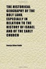 The Historical Geography of the Holy Land Especially in Relation to the History of Israel and of the Early Church
