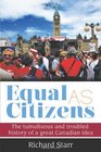 Equal as Citizens The tumultuous and troubled history of a great Canadian idea