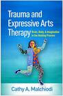 Trauma and Expressive Arts Therapy Brain Body and Imagination in the Healing Process