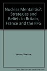 Nuclear Mentalities Strategies and Beliefs in Britain France and the Frg