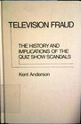 Television Fraud The History and Implications of the Quiz Show Scandals