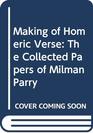 Making of Homeric Verse The Collected Papers of Milman Parry