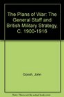 The Plans of War The General Staff and British Military Strategy C 19001916