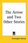 The Arrow And Two Other Stories