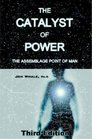 The Catalyst of Power The Assemblage Point Of Man