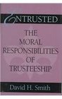 Entrusted The Moral Responsibilities of Trusteeship