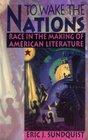 To Wake the Nations Race in the Making of American Literature