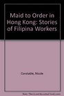 Maid to Order in Hong Kong Stories of Filipina Workers