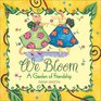 We Bloom A Garden of Friendship