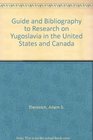 Guide and Bibliography to Research on Yugoslavia in the United States and Canada