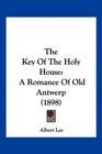 The Key Of The Holy House A Romance Of Old Antwerp