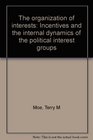 The organization of interests Incentives and the internal dynamics of political interest groups