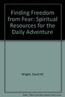 Finding Freedom from Fear Spiritual Resources for the Daily Adventure