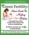 Green Fertility Nature's Secrets For Making Babies A Powerful Proven Plan To Help You Get Pregnant Fast  Have a Healthy Baby