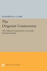 The Origenist Controversy The Cultural Construction of an Early Christian Debate