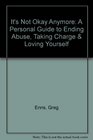 It's Not Okay Anymore A Personal Guide to Ending Abuse Taking Charge  Loving Yourself
