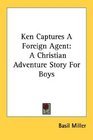 Ken Captures A Foreign Agent A Christian Adventure Story For Boys