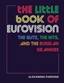 The Little Book of Eurovision The Glitz the Hits and the Russian Grannies