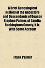 A Brief Genealogical History of the Ancestors and Descendants of Deacon Stephen Palmer of Candia Rockingham County Nh With Some Account