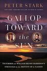 Gallop Toward the Sun Tecumseh and William Henry Harrison's Struggle for the Destiny of a Nation