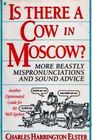 Is There a Cow in Moscow?: More Beastly Mispronunciations and Sound Advice: Another Opinionated Guide for the Well-Spoken