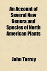 An Account of Several New Genera and Species of North American Plants
