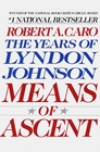 Means of Ascent (The Years of Lyndon Johnson, Volume 2)