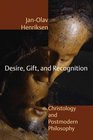 Desire Gift and Recognition Christology and Postmodern Philosophy