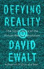 Defying Reality The Inside Story of the Virtual Reality Revolution