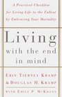 Living with the End in Mind A Practical Checklist for Living Life to the Fullest by Embracing Your Mortality