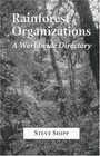 Rainforest Organizations A Worldwide Directory of Private and Governmental Entities