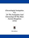 Chronological Antiquities V2 Or The Antiquities And Chronology Of The Most Ancient Kingdoms